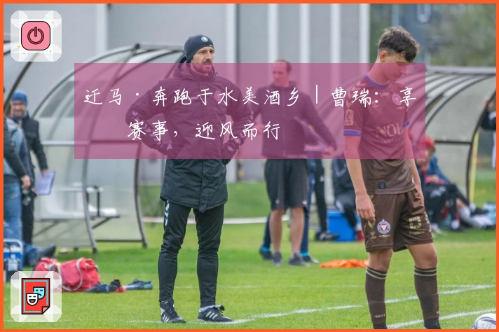 迁马·奔跑于水美酒乡｜曹瑞：享受赛事，迎风而行