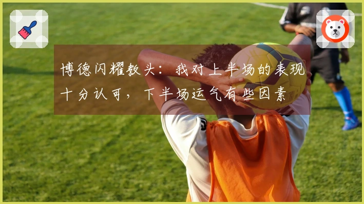 博德闪耀教头：我对上半场的表现十分认可，下半场运气有些因素