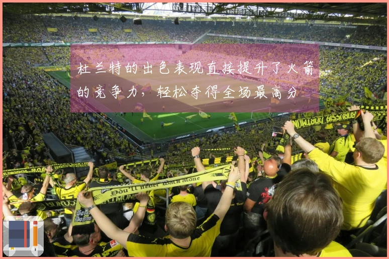 杜兰特的出色表现直接提升了火箭的竞争力，轻松夺得全场最高分